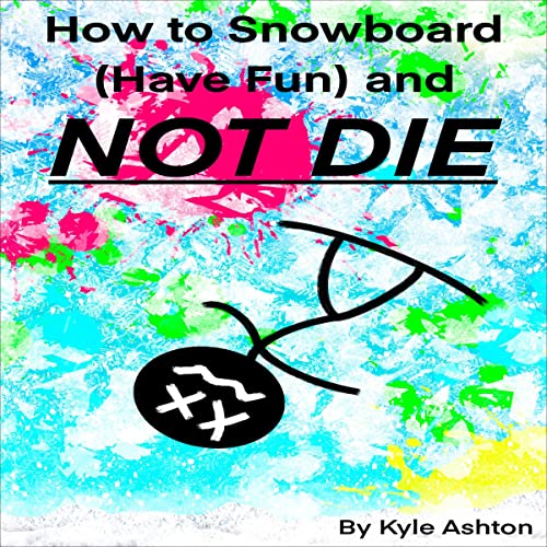 How to Snowboard (Have Fun) and Not Die