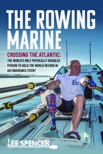 The Rowing Marine : Crossing the Atlantic: The World’s Only Physically Disabled Person to Hold the World Record in an Endurance Event