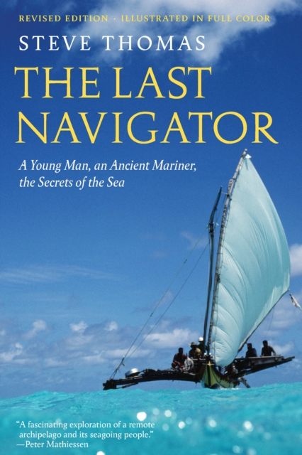 The Last Navigator : A Young Man, an Ancient Mariner, the Secrets of the Sea