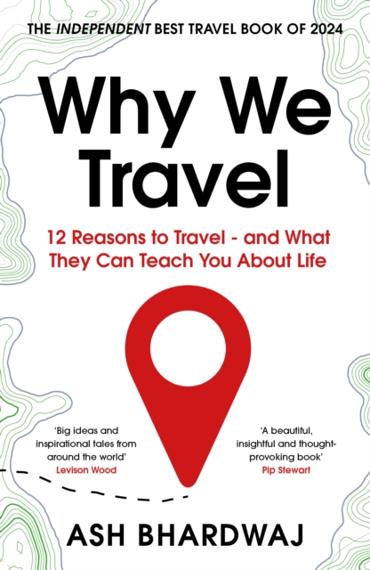 Why We Travel : 12 reasons we travel and what they reveal about Happiness, Curiosity, Healing, and the Human Spirit
