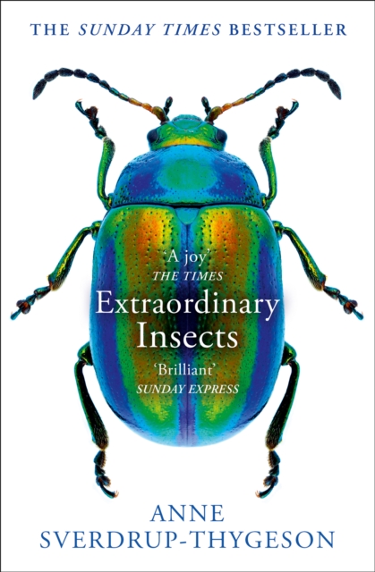 Extraordinary Insects : Weird. Wonderful. Indispensable. the Ones Who Run Our World.