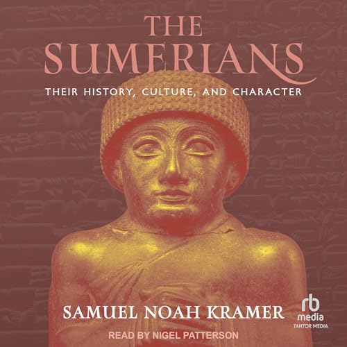 The Sumerians: Their History, Culture, and Character
