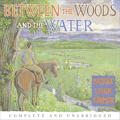 Between the Woods and the Water : On Foot to Constantinople from the Hook of Holland: The Middle Danube to the Iron Gates audiobook cover