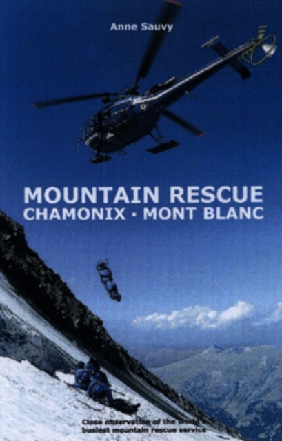 Mountain Rescue - Chamonix Mont Blanc : A Season with the World's Busiest Mountain Rescue Service