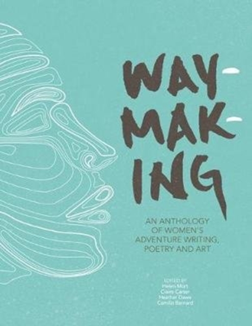Waymaking : An anthology of women’s adventure writing, poetry and art