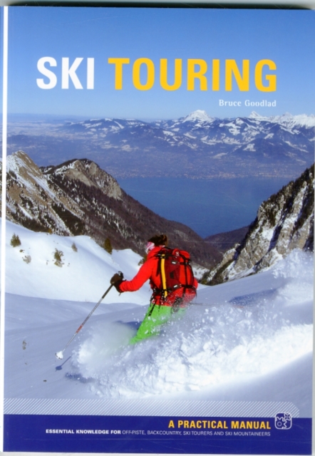 Ski Touring : Essential Knowledge for off-Piste, Back Country, Ski Tourers and Ski Mountaineers