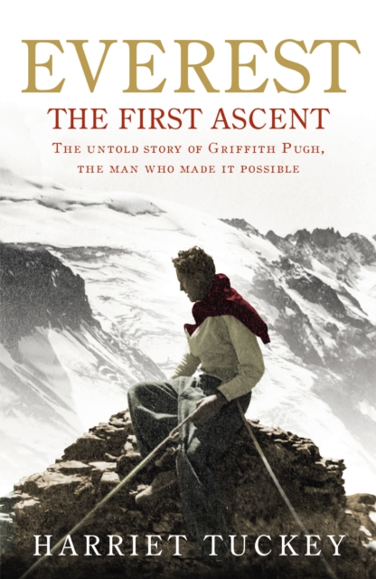 Everest - The First Ascent : The untold story of Griffith Pugh, the man who made it possible