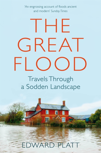 The Great Flood : Travels Through a Sodden Landscape