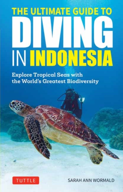 The Ultimate Guide to Diving in Indonesia : Exploring the Tropical Seas with the World's Greatest Marine Biodiversity