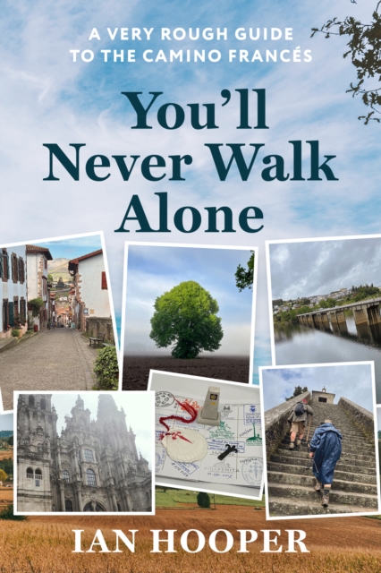 You'll Never Walk Alone : A Very Rough Guide to the Camino Frances