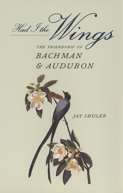 Had I the Wings : The Friendship of Bachman and Audubon