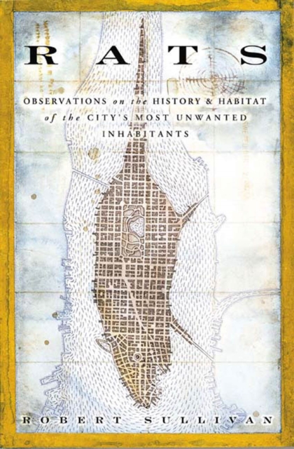 Rats : Observations on the History & Habitat of the City's Most Unwanted Inhabitants
