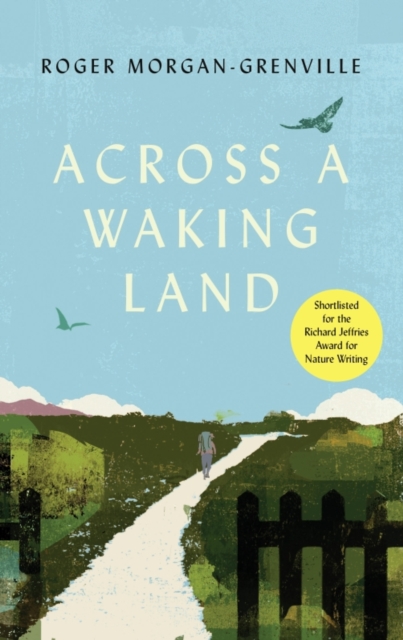 Across a Waking Land : A 1,000-Mile Walk Through a British Spring