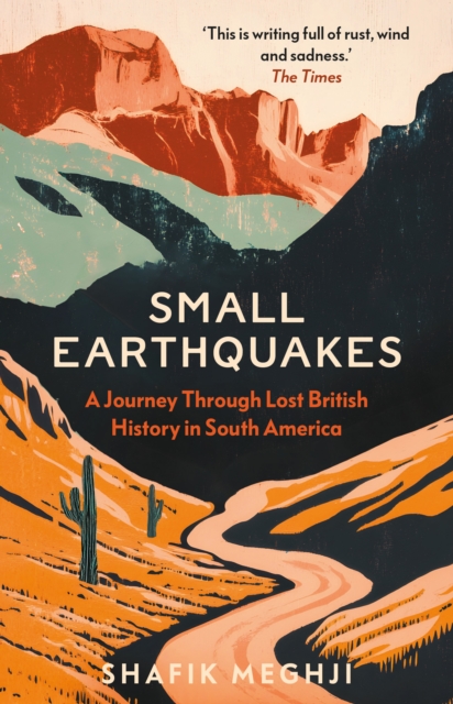Small Earthquakes : A Journey Through Lost British History in South America