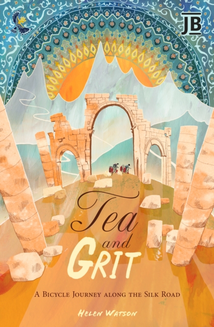 Tea and Grit : A Bicycle Journey along the Silk Road