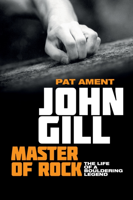 John Gill: Master of Rock : The life of a bouldering legend