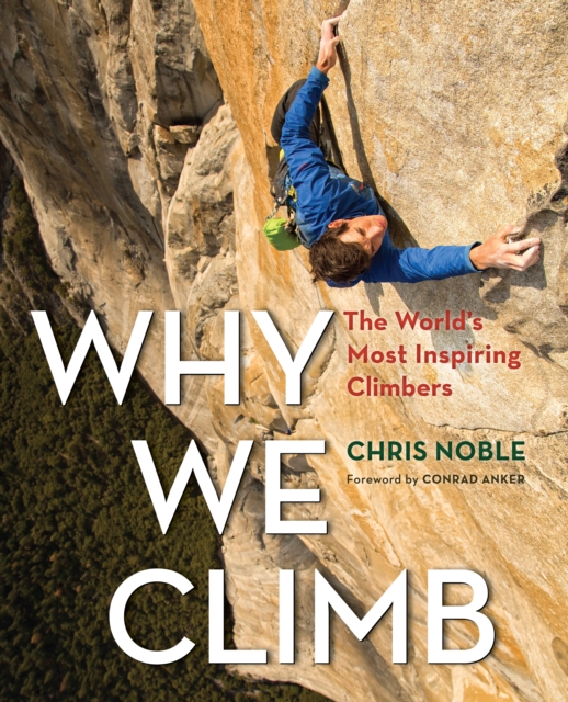 Why We Climb : The World's Most Inspiring Climbers