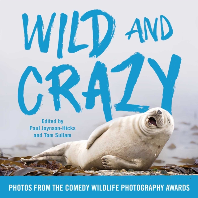 Wild and Crazy : Photos from the Comedy Wildlife Photography Awards book cover