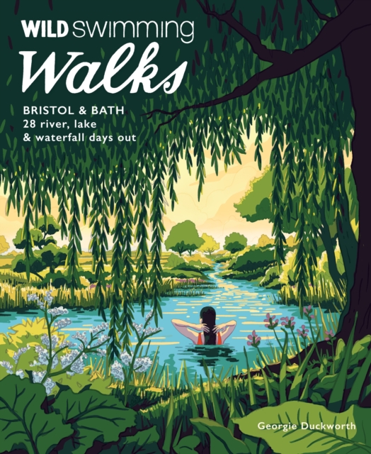 Wild Swimming Walks Bristol & Bath : 28 River, Lake and Waterfall Days out in Somerset, Wiltshire and Gloucestershire (Travel Guide)