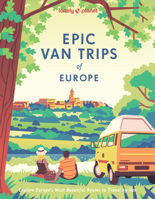 Lonely Planet Epic Van Trips of Europe : Explore Europe’s Most Beautiful Routes to Travel by Campervan