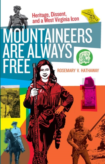 Mountaineers Are Always Free : Heritage, Dissent, and a West Virginia Icon book cover