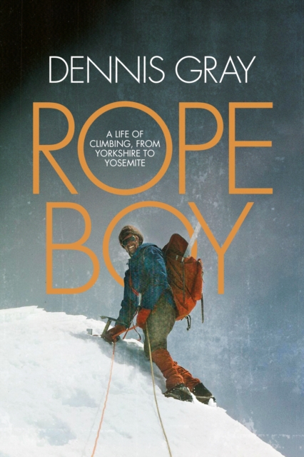 Rope Boy : A life of climbing from Yorkshire to Yosemite