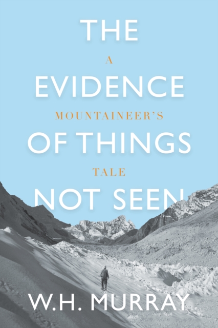 The Evidence of Things Not Seen : A Mountaineer's Tale
