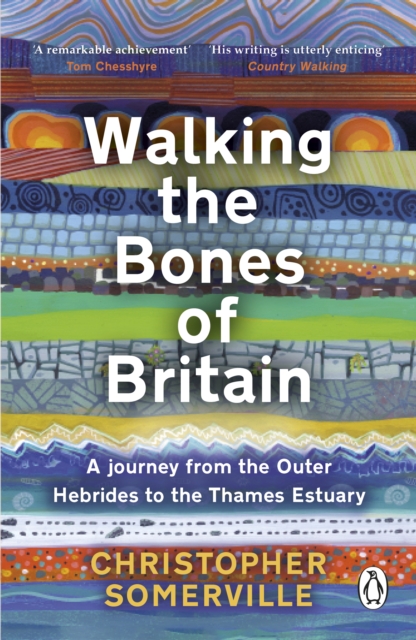 Walking the Bones of Britain : A 3 Billion Year Journey from the Outer Hebrides to the Thames Estuary