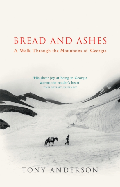 Bread And Ashes : A Walk Through the Mountains of Georgia