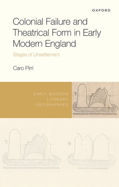 Colonial Failure and Theatrical Form in Early Modern England : Stages of Unsettlement