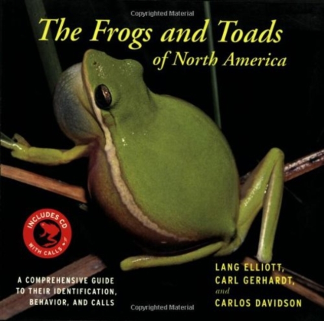 Frogs And Toads Of North America : A Comprehensive Guide to Their Identification,Behavior, and Calls