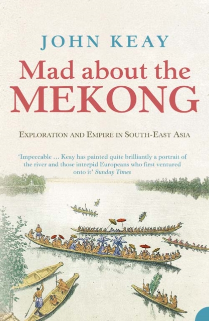 Mad About the Mekong : Exploration and Empire in South East Asia