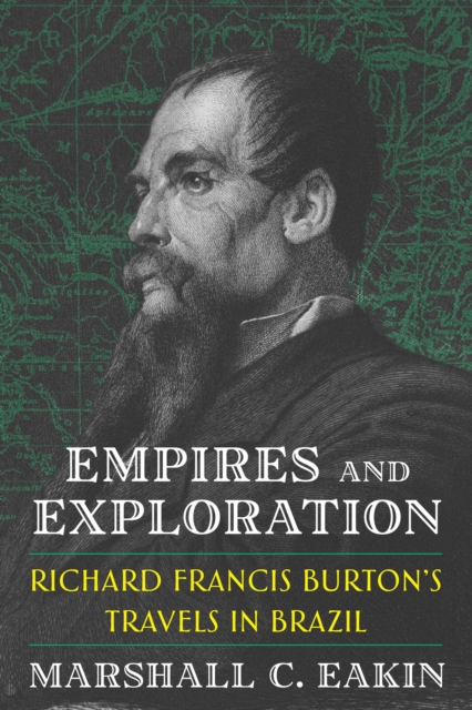 Empires and Exploration : Richard Francis Burton's Travels in Nineteenth-Century Brazil