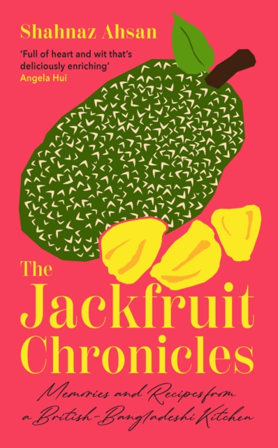 The Jackfruit Chronicles : Memories and Recipes from a British-Bangladeshi Kitchen