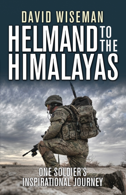 Helmand to the Himalayas : One Soldier’s Inspirational Journey