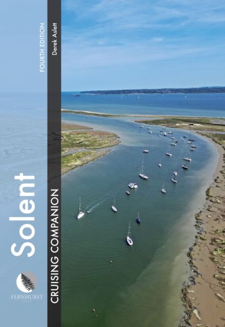 Solent Cruising Companion : A Yachtsman’s Pilot and Cruising Guide to Ports and Harbours from Keyhaven to Chichester