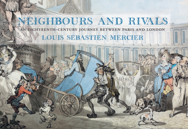 Neighbours and Rivals : An Eighteenth-Century Journey Between Paris and London