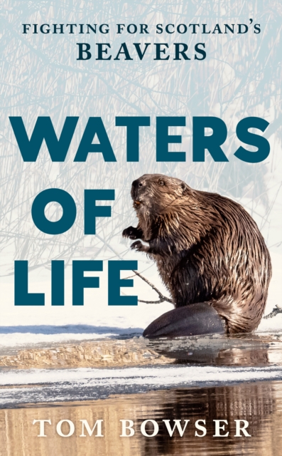 Waters of Life : Fighting for Scotland’s Beavers