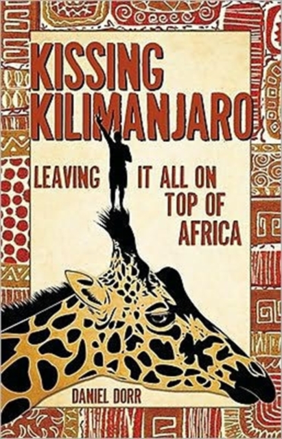 Kissing Kilimanjaro : Leaving it All on Top of Africa