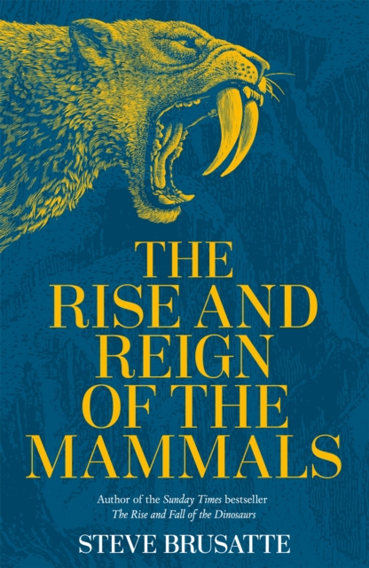 The Rise and Reign of the Mammals : A New History, from the Shadow of the Dinosaurs to Us