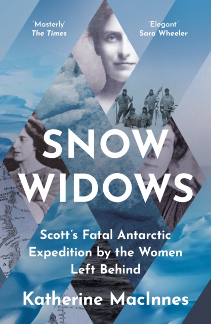 Snow Widows : Scott’S Fatal Antarctic Expedition by the Women Left Behind