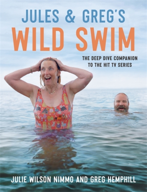 Jules & Greg's Wild Swim : The deep dive companion to the hit TV series
