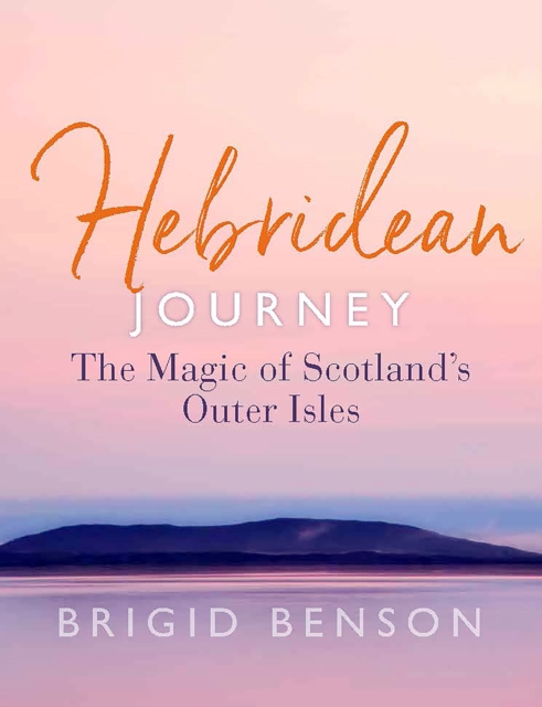 Hebridean Journey : The Magic of Scotland’s Outer Isles