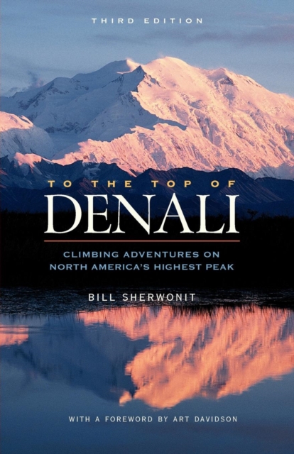 To The Top of Denali : Climbing Adventures on North America's Highest Peak