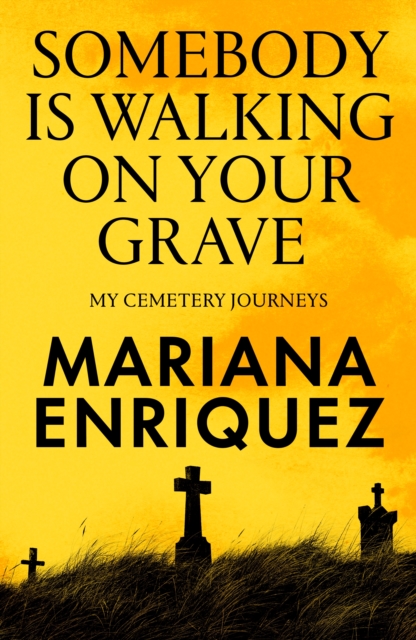 Somebody Is Walking on Your Grave : My Cemetery Journeys