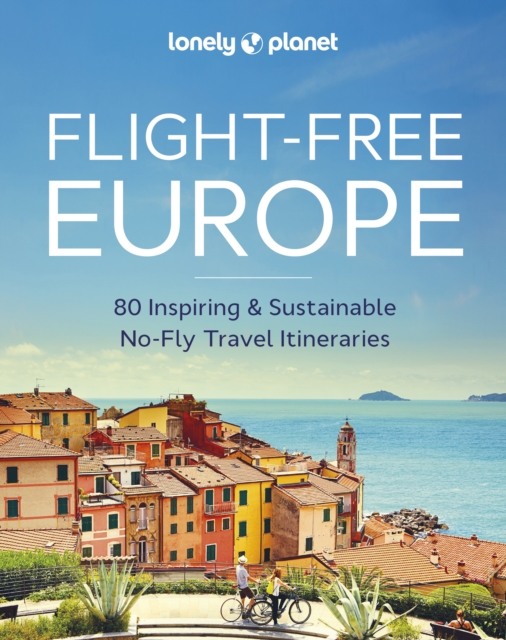 Lonely Planet Flight-Free Europe : Detailed Itineraries | Travel Like a Local | Insider Tips | Covers France, Italy, Greece, Sweden, and more