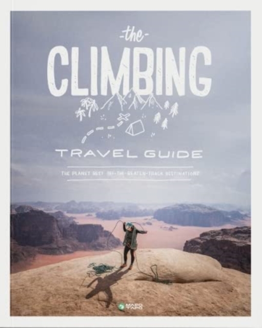 The Climbing Travel Guide : The planet's best off-the-beaten-track destinations
