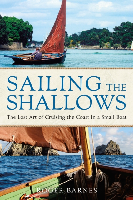 Sailing the Shallows : The lost art of cruising the coast in a small boat