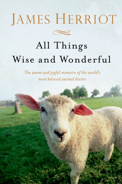 All Things Wise and Wonderful : The Warm and Joyful Memoirs of the World's Most Beloved Animal Doctor