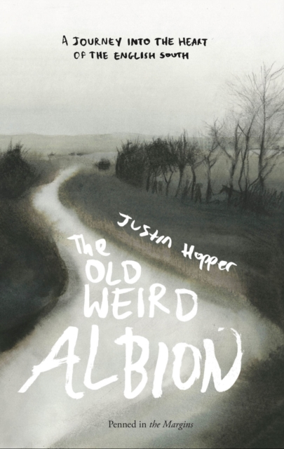 The Old Weird Albion : A Journey to the Heart of the English South